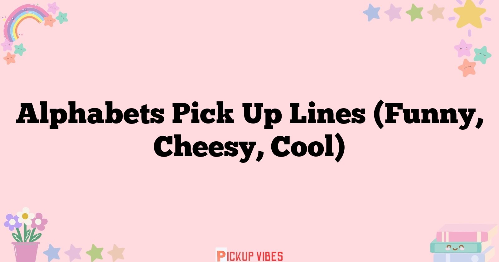 171+ Alphabets Pick Up Lines (Funny, Cheesy, Cool)
