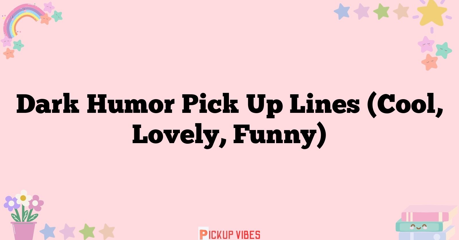 Dark Humor Pick Up Lines (Cool, Lovely, Funny)