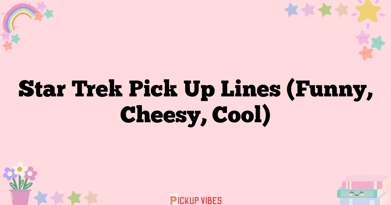 197+ Star Trek Pick Up Lines (Funny, Cheesy, Cool)