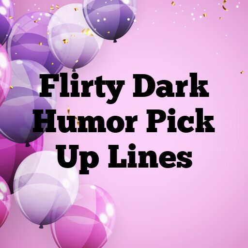 Flirty Dark Humor Pick Up Lines