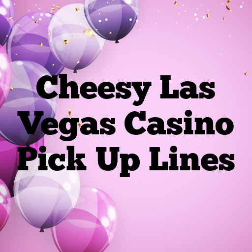 Cheesy Las Vegas Casino Pick Up Lines