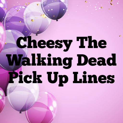 Cheesy The Walking Dead Pick Up Lines