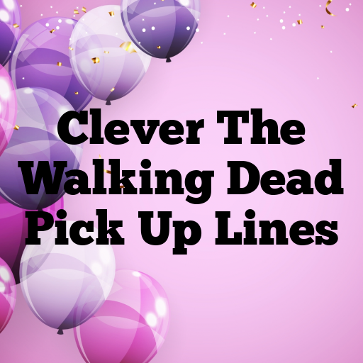 Clever The Walking Dead Pick Up Lines