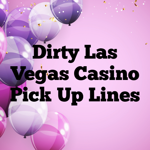Dirty Las Vegas Casino Pick Up Lines