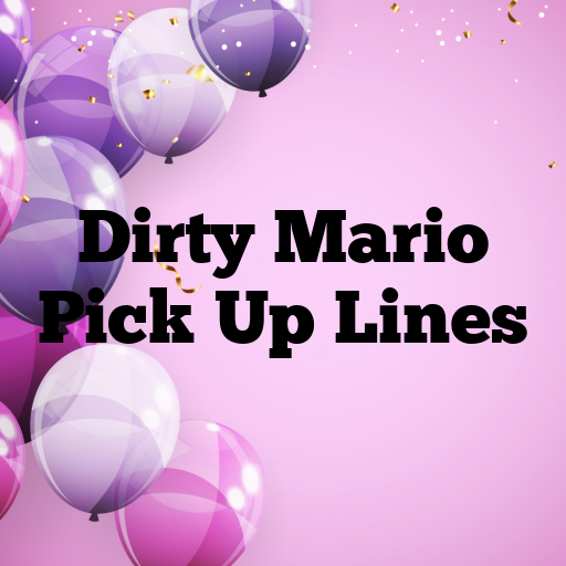 Dirty Mario Pick Up Lines